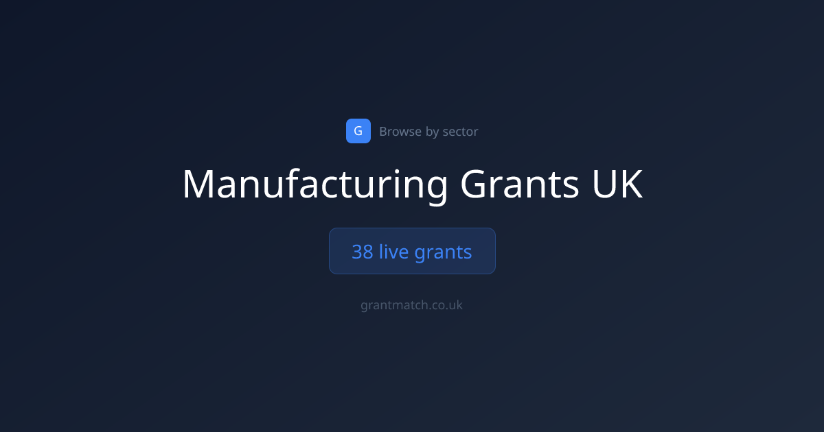 Manufacturing Grants UK: 38 Open Now (Oct 2026) | GrantMatch